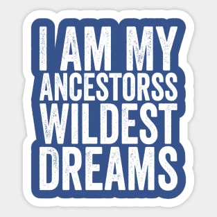 I Am My Ancestors Wildest Dreams White Sticker